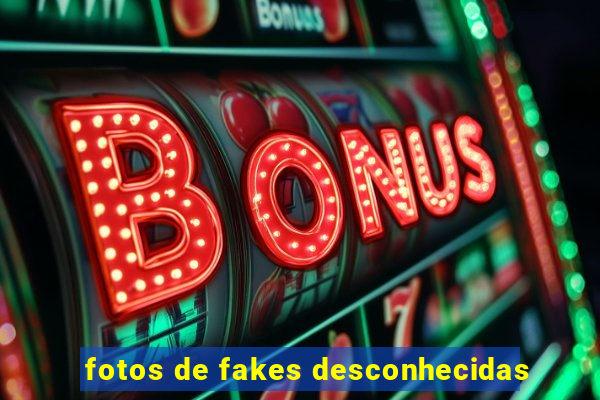 fotos de fakes desconhecidas